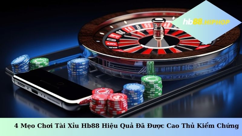 4 Mẹo Chơi Tài Xỉu HB88 Hiệu Quả Đã Được Cao Thủ Kiểm Chứng