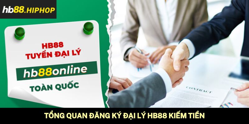 Tổng quan đăng ký đại lý HB88 kiếm tiền