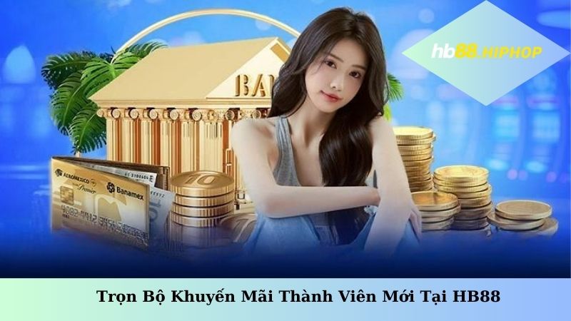 Trọn bộ khuyến mãi thành viên mới tại HB88